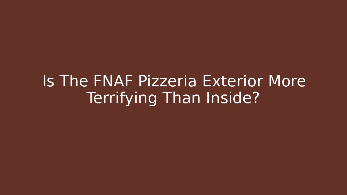 Is The FNAF Pizzeria Exterior More Terrifying Than Inside?