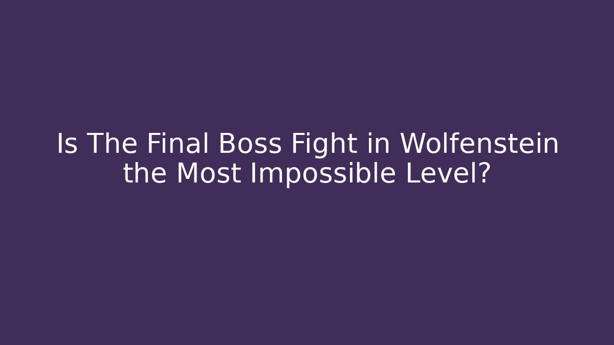Is The Final Boss Fight in Wolfenstein the Most Impossible Level?