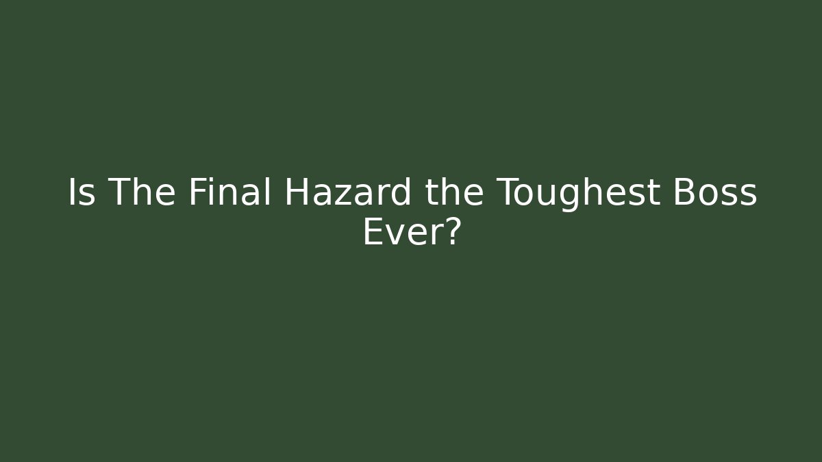 Is The Final Hazard the Toughest Boss Ever?