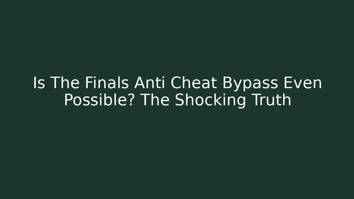 Is The Finals Anti Cheat Bypass Even Possible? The Shocking Truth - Método de Aprovação