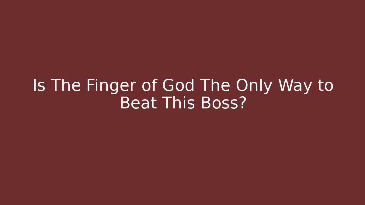Is The Finger of God The Only Way to Beat This Boss?