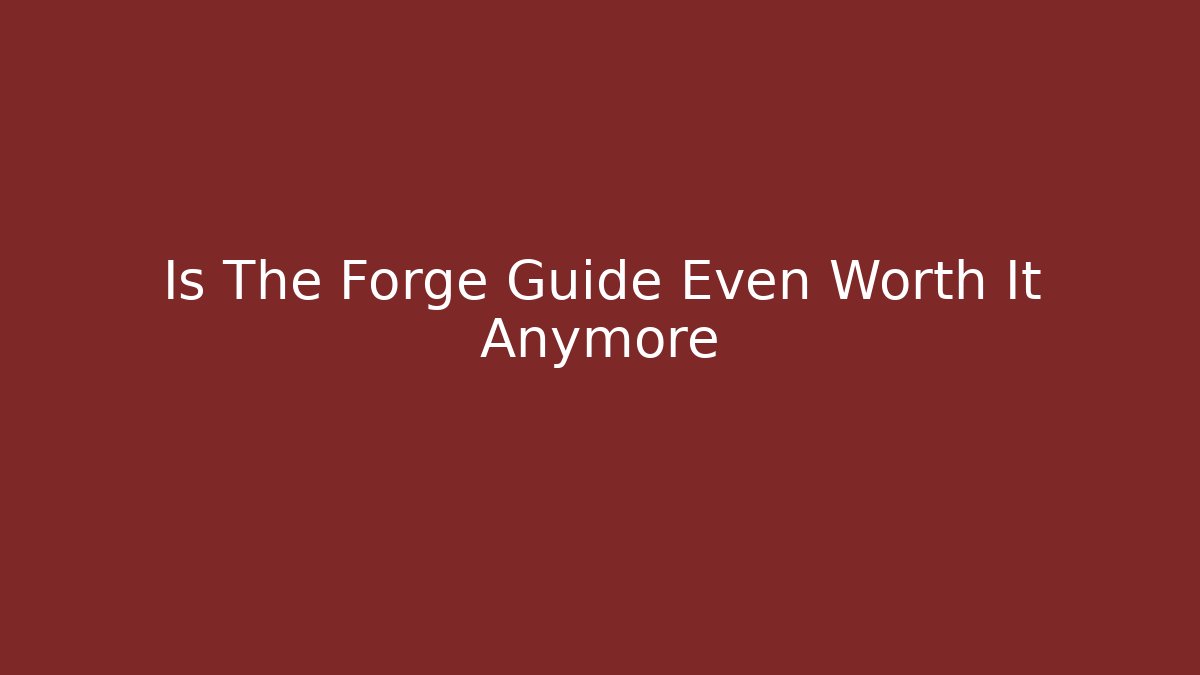 Is The Forge Guide Even Worth It Anymore