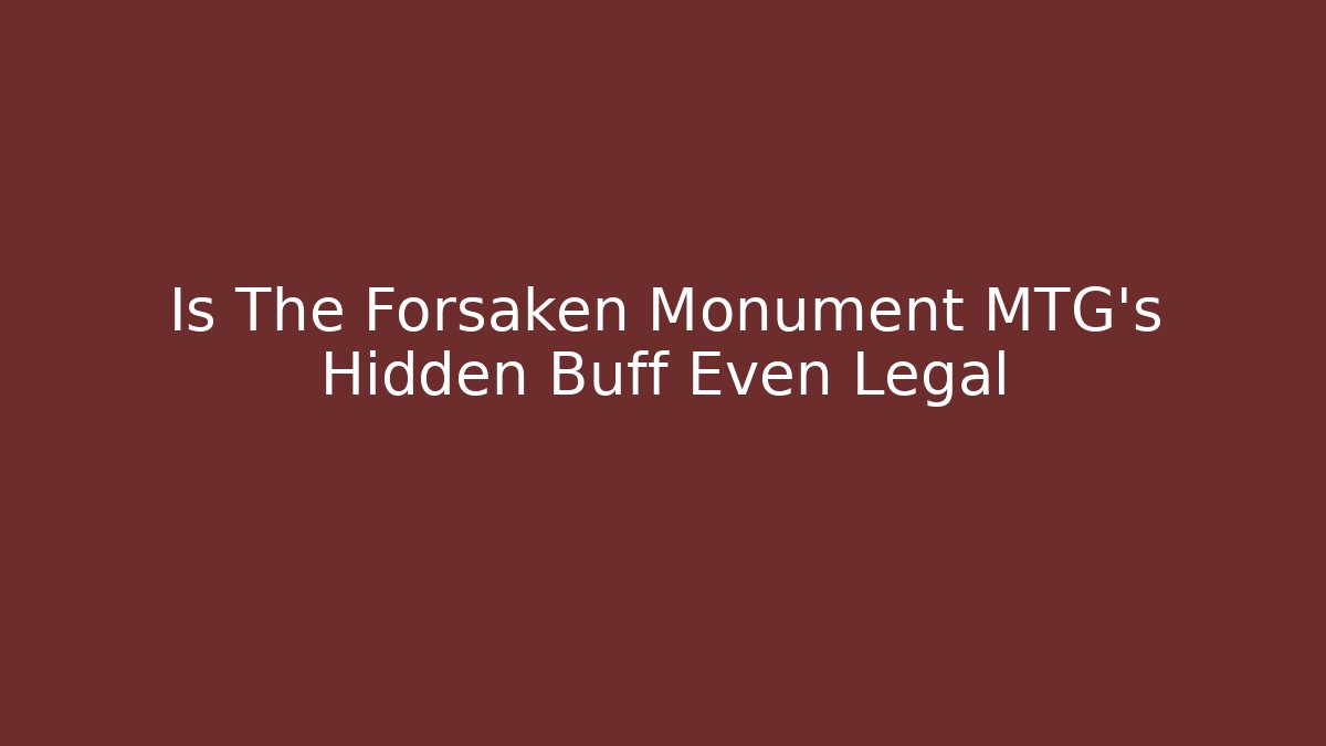 Is The Forsaken Monument MTG's Hidden Buff Even Legal