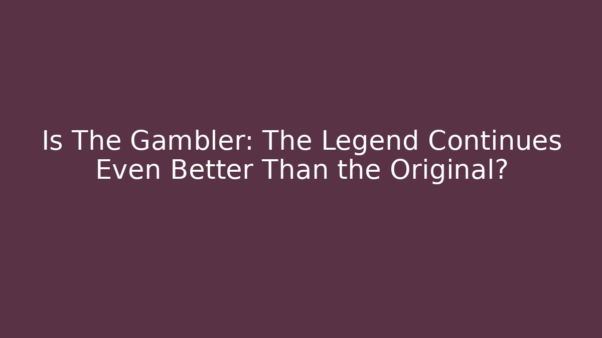 Is The Gambler: The Legend Continues Even Better Than the Original? - Método de Aprovação