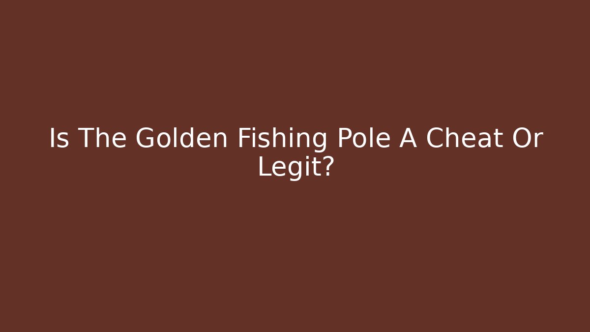 Is The Golden Fishing Pole A Cheat Or Legit?