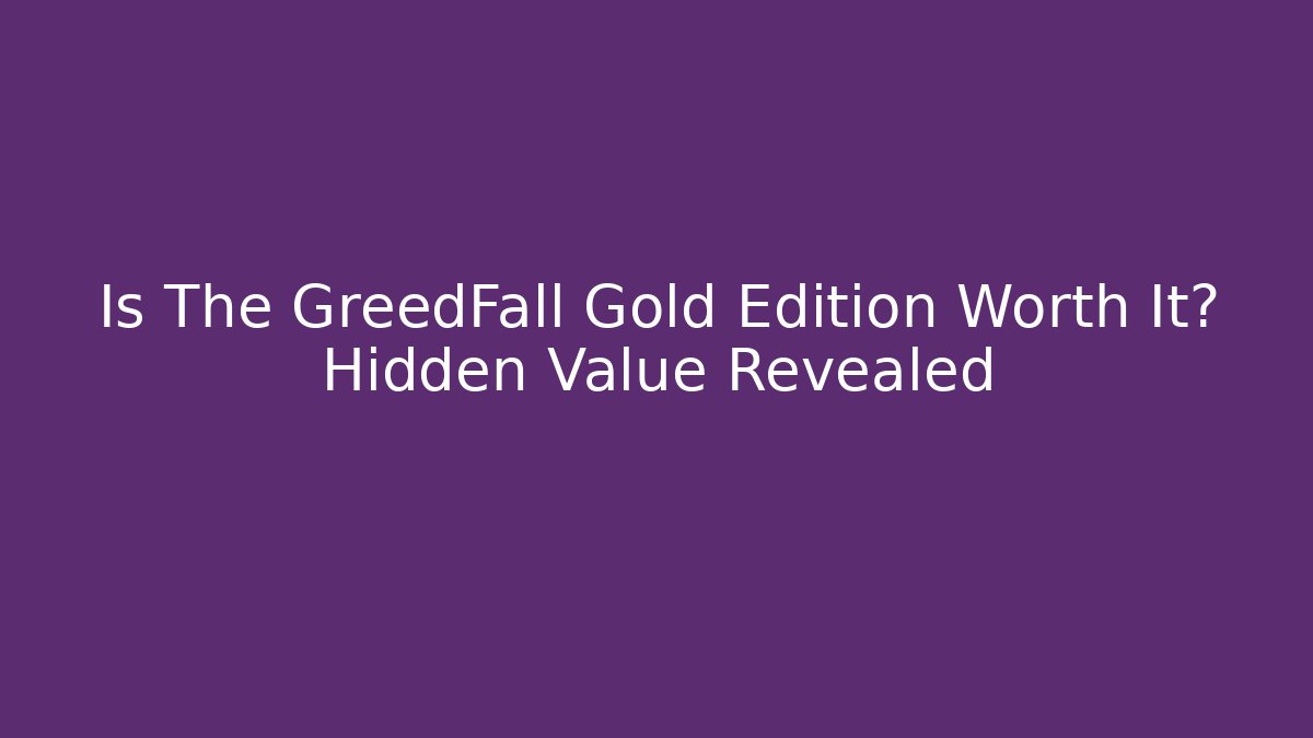 Is The GreedFall Gold Edition Worth It? Hidden Value Revealed