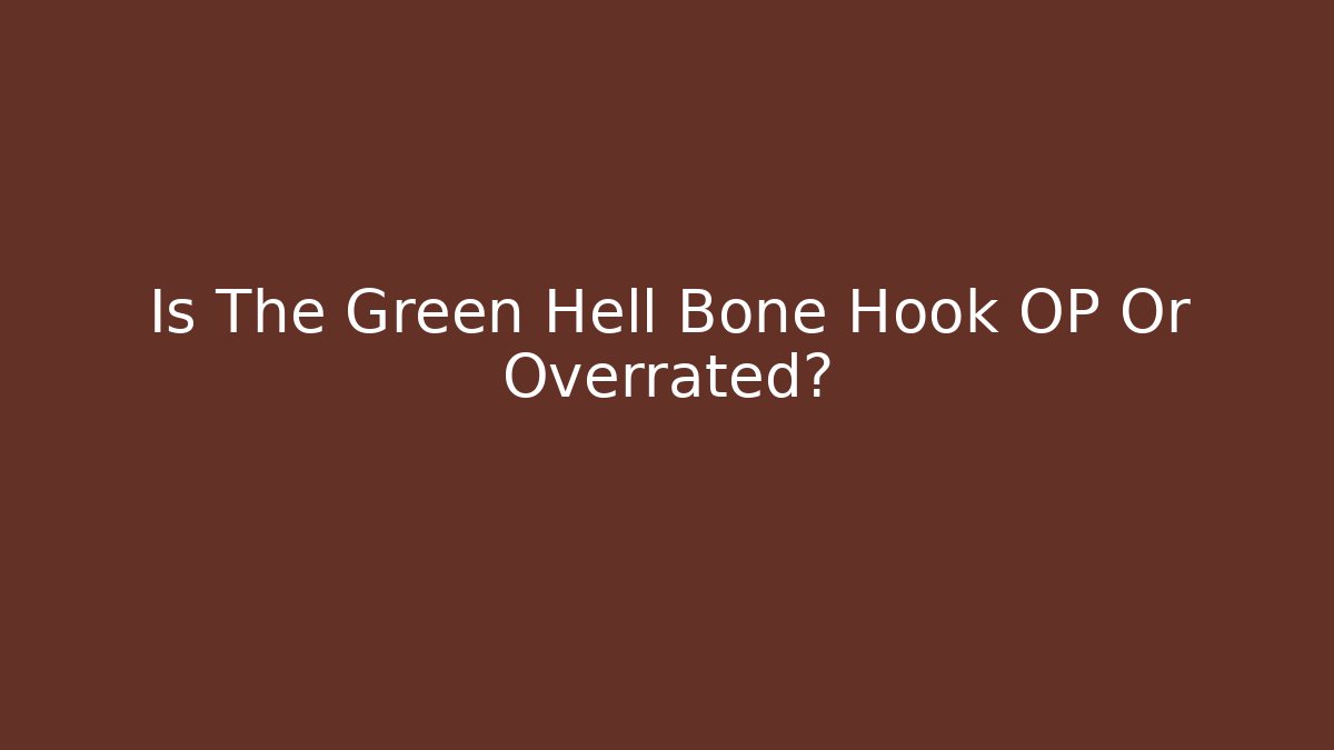 Is The Green Hell Bone Hook OP Or Overrated? - Método de Aprovação