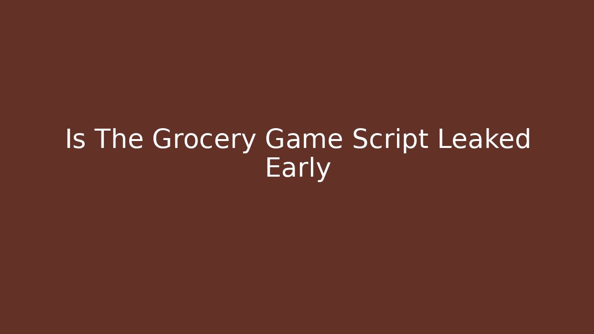 Is The Grocery Game Script Leaked Early