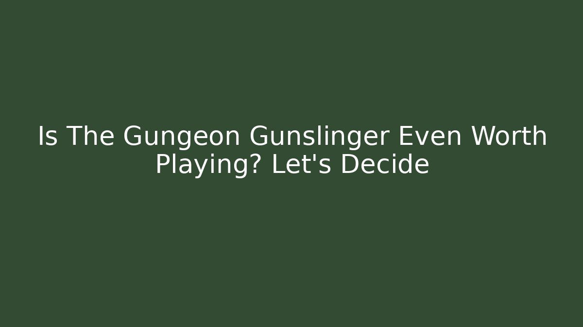 Is The Gungeon Gunslinger Even Worth Playing? Let's Decide