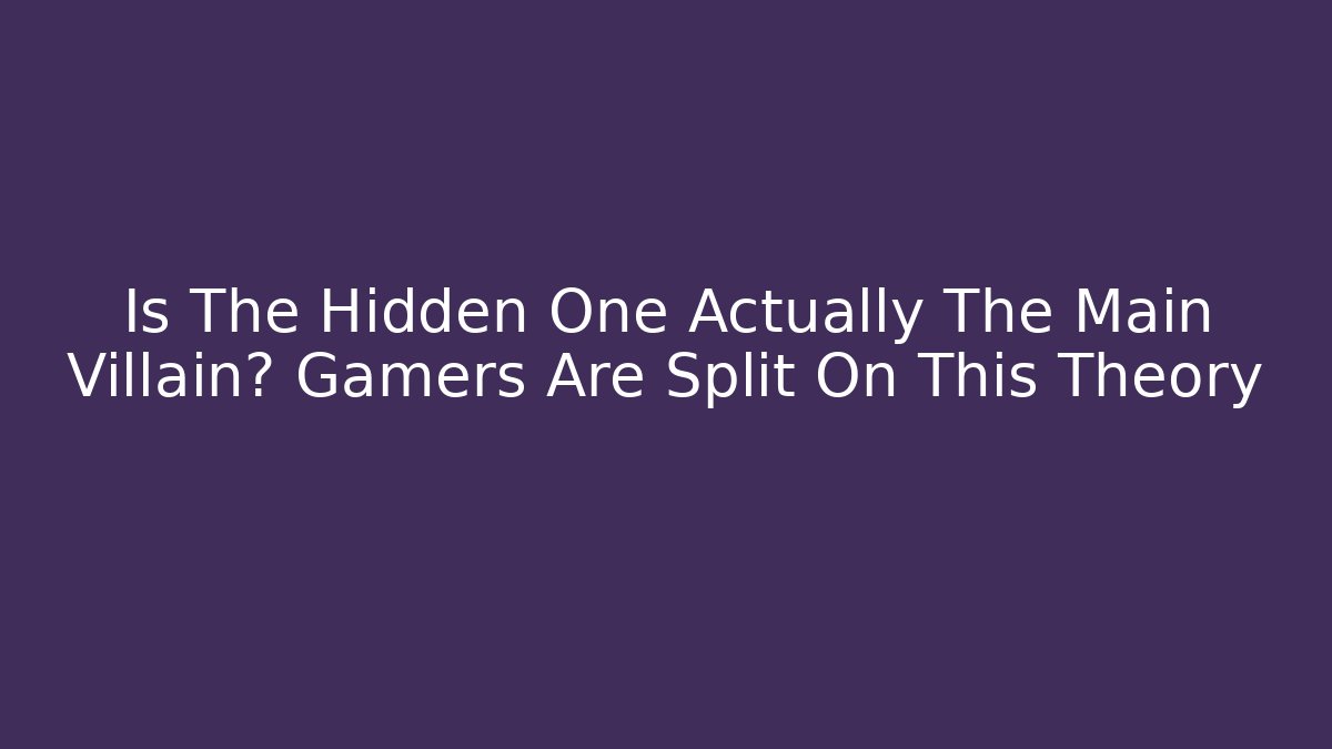 Is The Hidden One Actually The Main Villain? Gamers Are Split On This Theory - Método de Aprovação