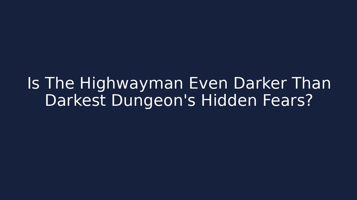 Is The Highwayman Even Darker Than Darkest Dungeon’s Hidden Fears?