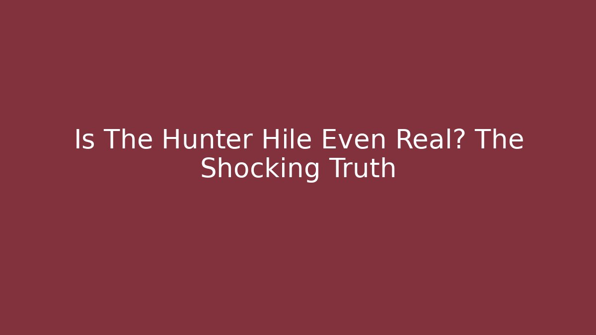 Is The Hunter Hile Even Real? The Shocking Truth