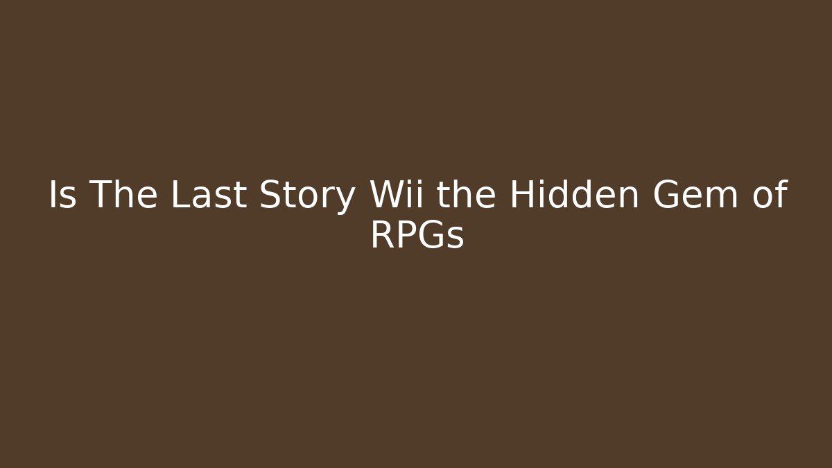 Is The Last Story Wii the Hidden Gem of RPGs