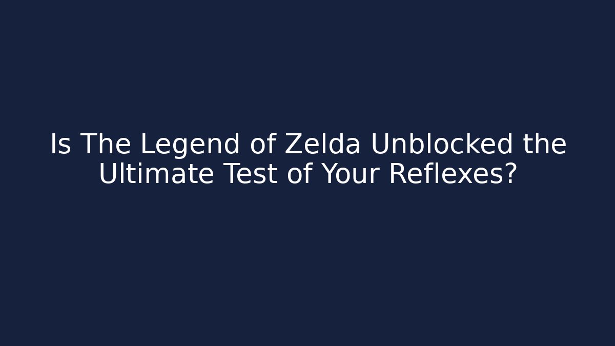 Is The Legend of Zelda Unblocked the Ultimate Test of Your Reflexes?