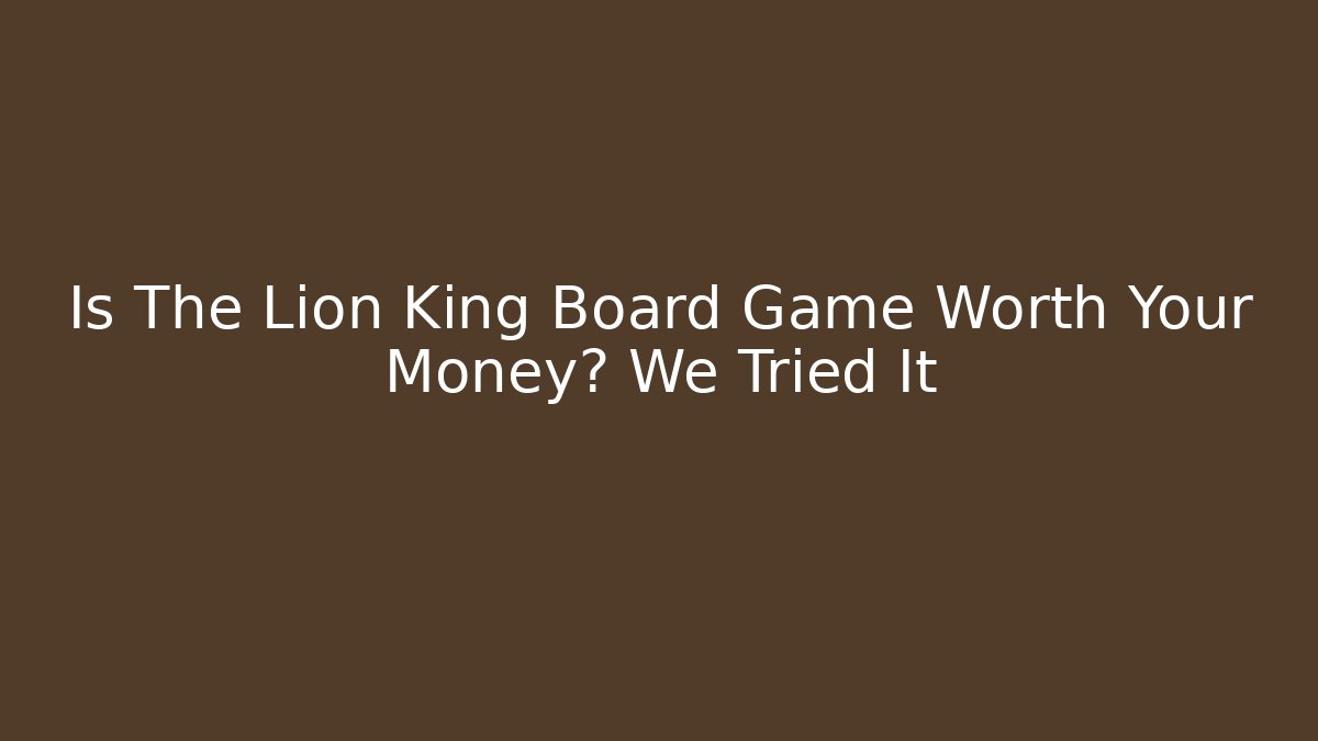 Is The Lion King Board Game Worth Your Money? We Tried It