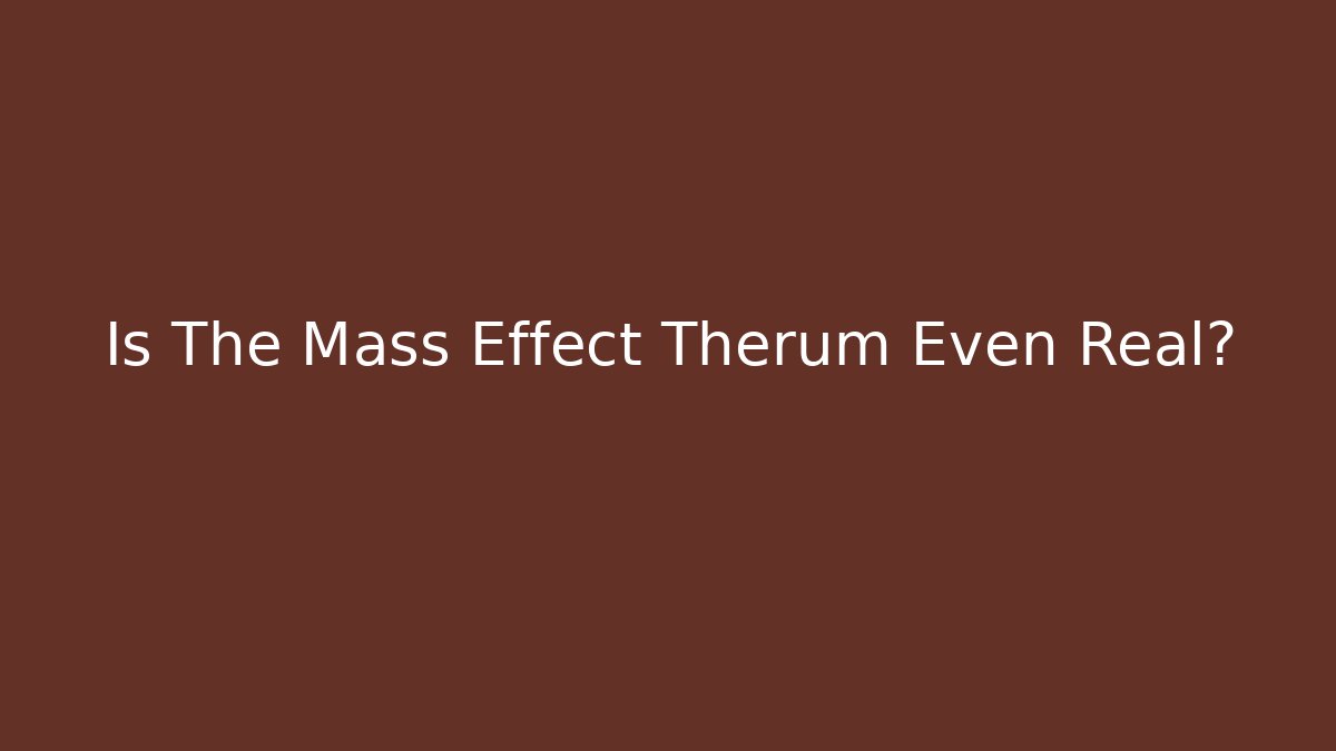 Is The Mass Effect Therum Even Real? - Método de Aprovação