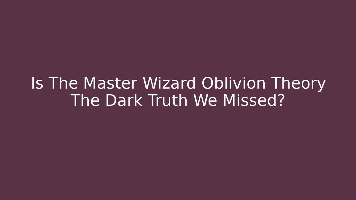 Is The Master Wizard Oblivion Theory The Dark Truth We Missed? - Método de Aprovação