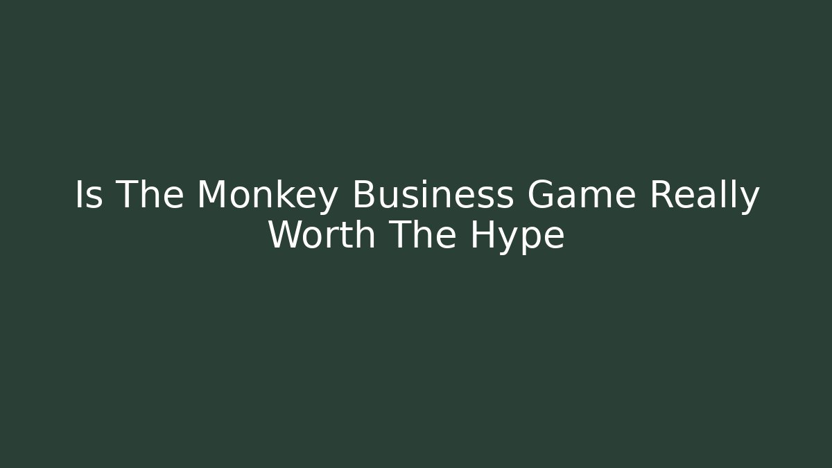Is The Monkey Business Game Really Worth The Hype