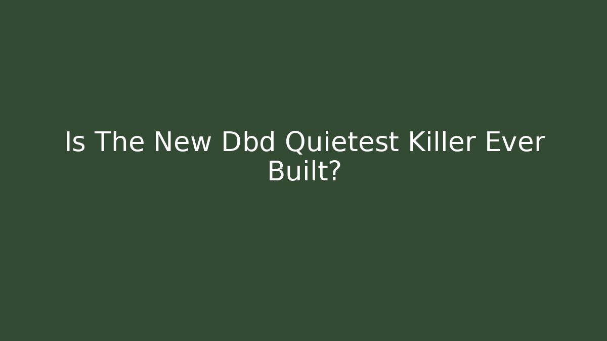 Is The New Dbd Quietest Killer Ever Built?