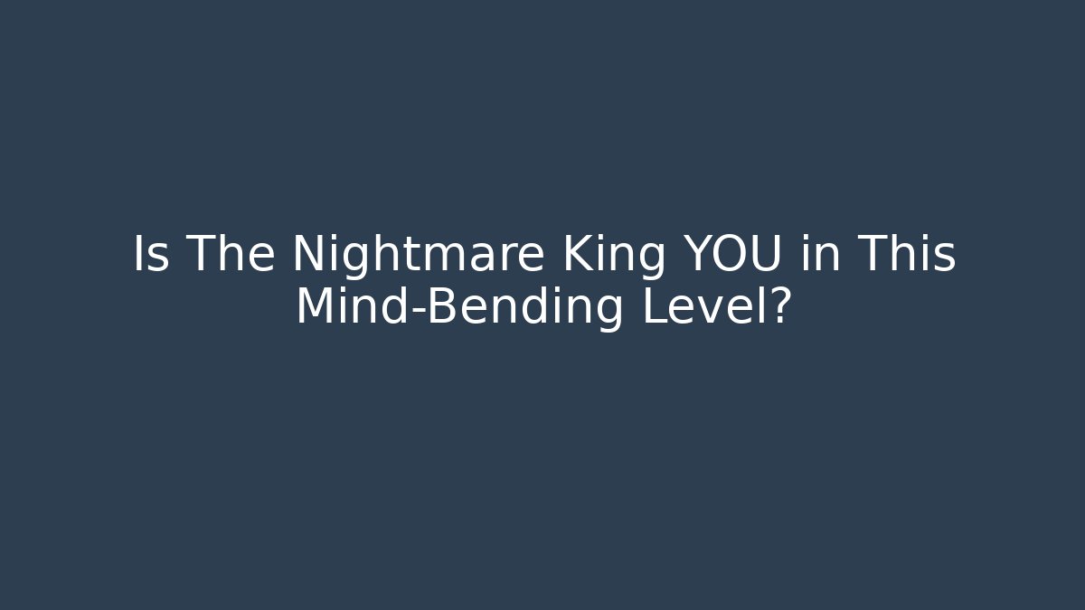 Is The Nightmare King YOU in This Mind-Bending Level?