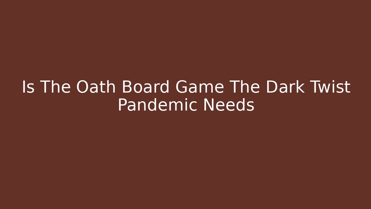 Is The Oath Board Game The Dark Twist Pandemic Needs