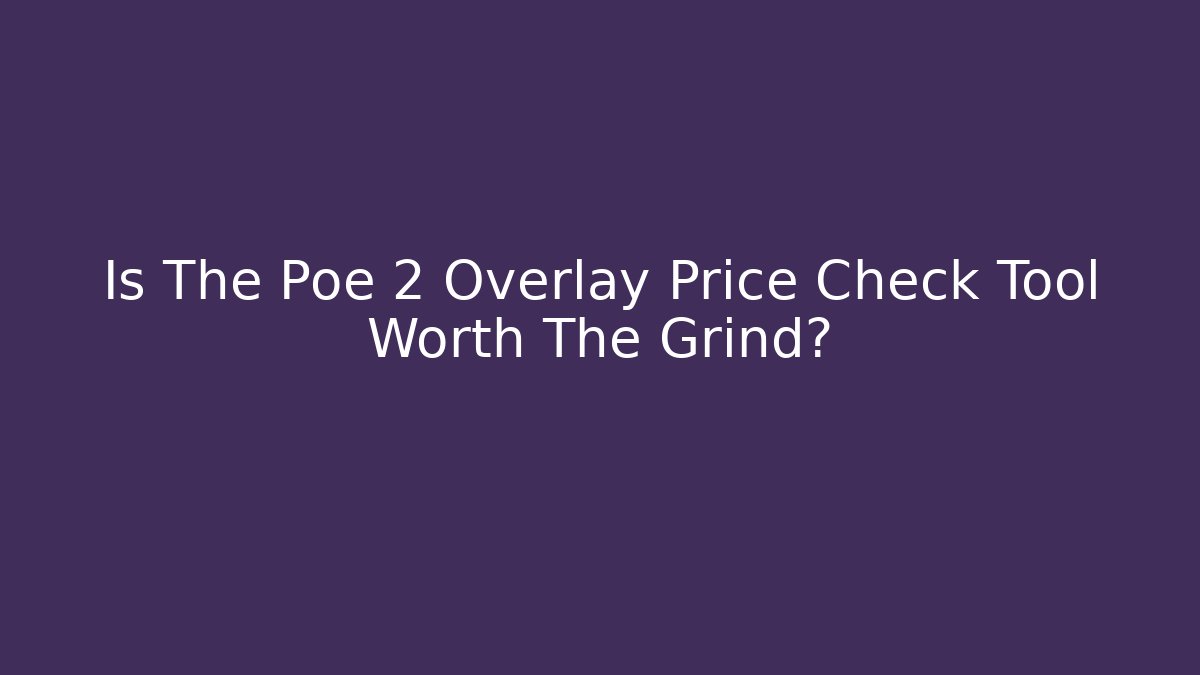 Is The Poe 2 Overlay Price Check Tool Worth The Grind?