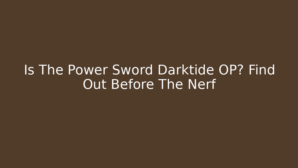Is The Power Sword Darktide OP? Find Out Before The Nerf