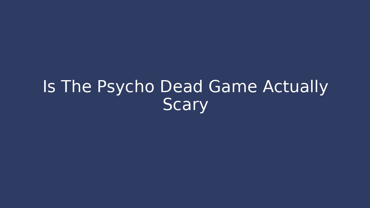 Is The Psycho Dead Game Actually Scary - Método de Aprovação