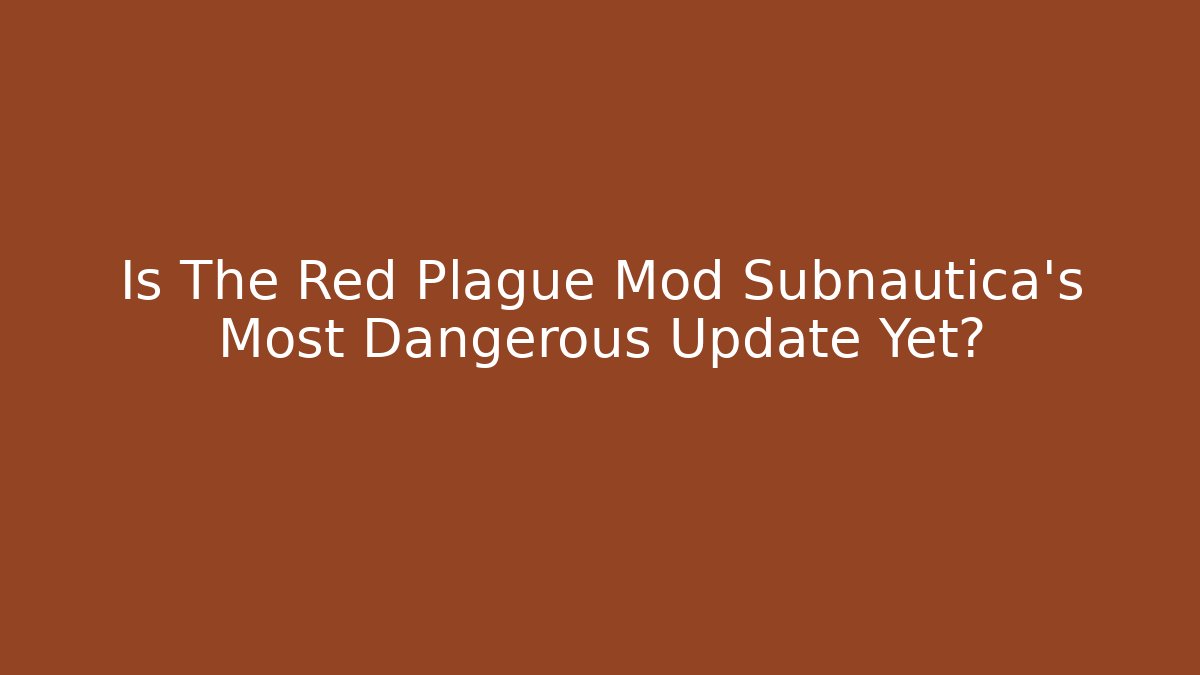 Is The Red Plague Mod Subnautica's Most Dangerous Update Yet?