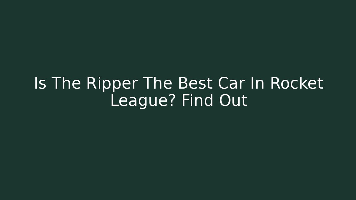 Is The Ripper The Best Car In Rocket League? Find Out