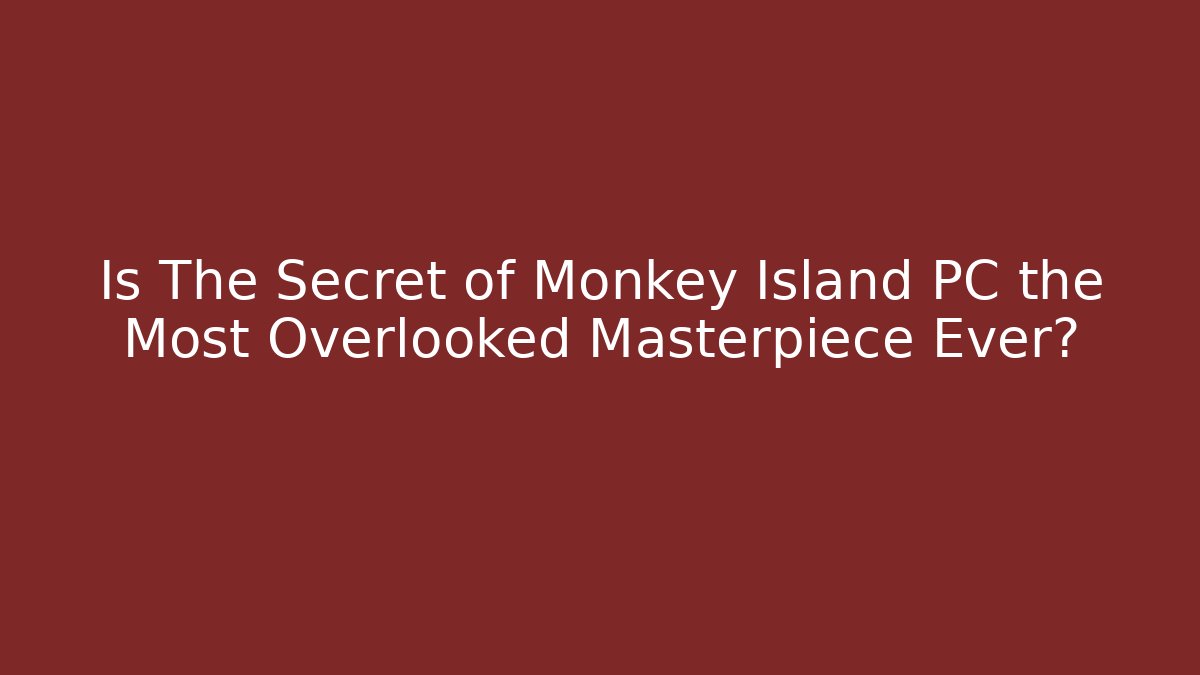 Is The Secret of Monkey Island PC the Most Overlooked Masterpiece Ever?