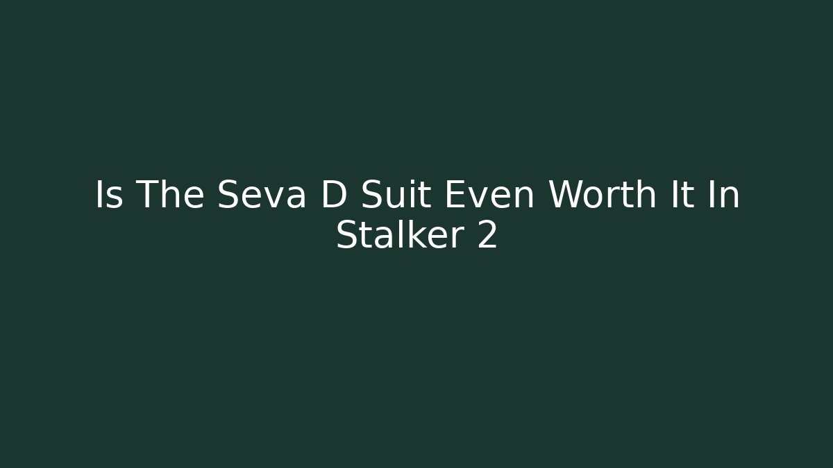 Is The Seva D Suit Even Worth It In Stalker 2