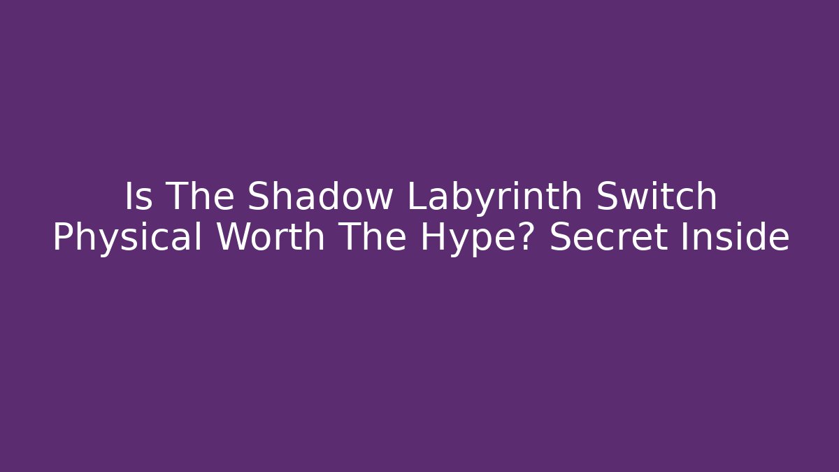 Is The Shadow Labyrinth Switch Physical Worth The Hype? Secret Inside
