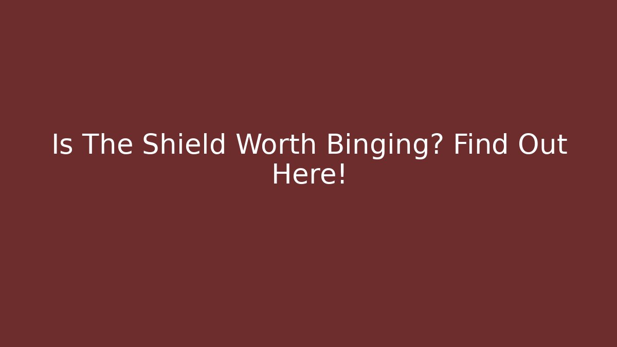 Is The Shield Worth Binging? Find Out Here!