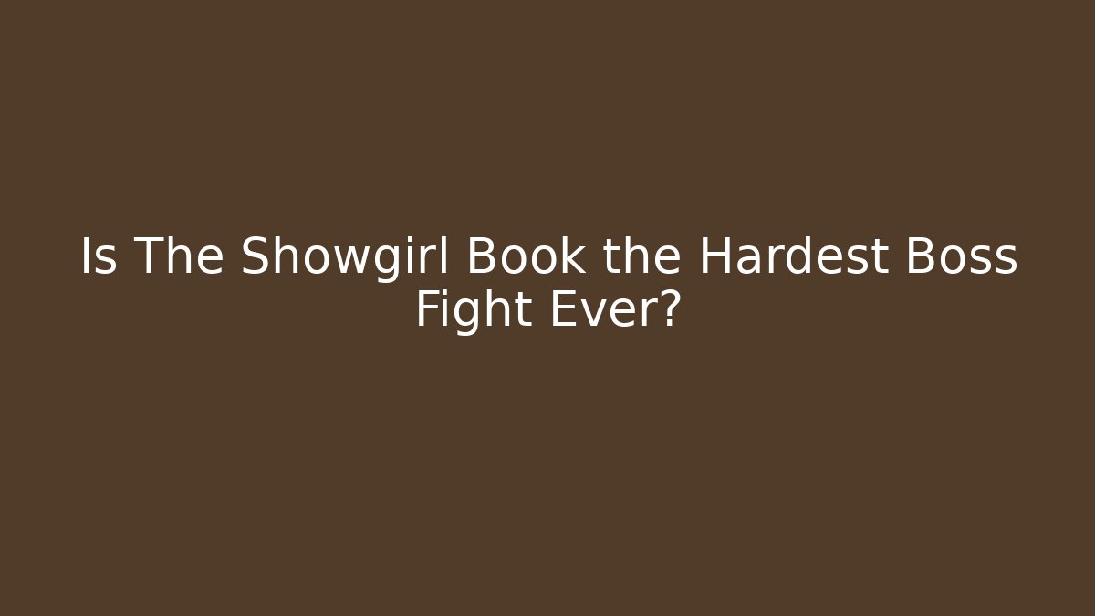 Is The Showgirl Book the Hardest Boss Fight Ever?