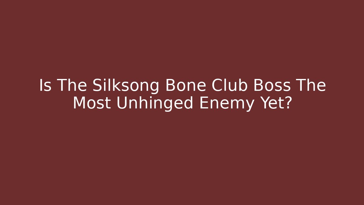 Is The Silksong Bone Club Boss The Most Unhinged Enemy Yet?