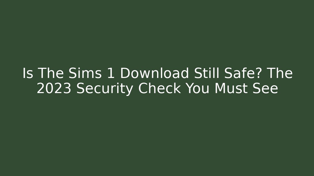 Is The Sims 1 Download Still Safe? The 2023 Security Check You Must See - Método de Aprovação