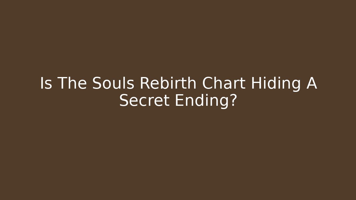 Is The Souls Rebirth Chart Hiding A Secret Ending?