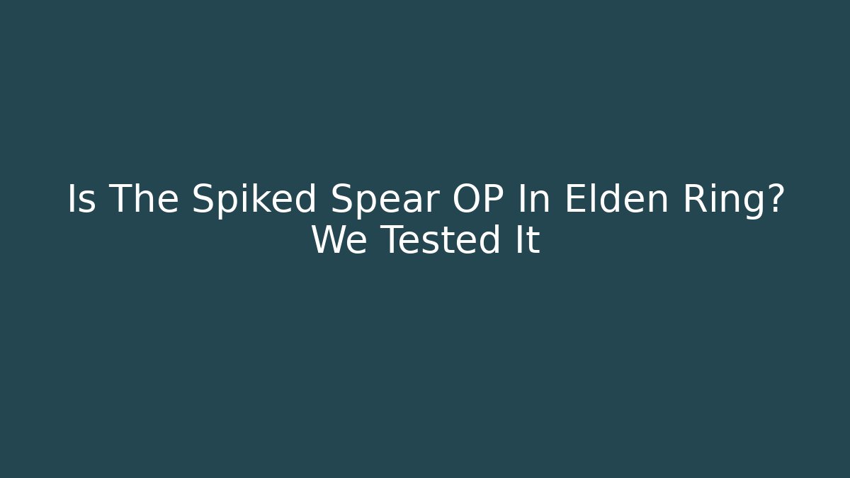 Is The Spiked Spear OP In Elden Ring? We Tested It