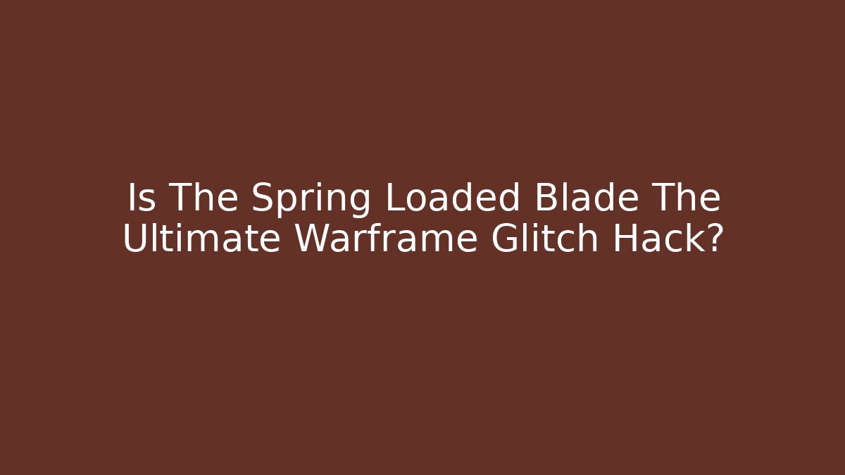 Is The Spring Loaded Blade The Ultimate Warframe Glitch Hack?