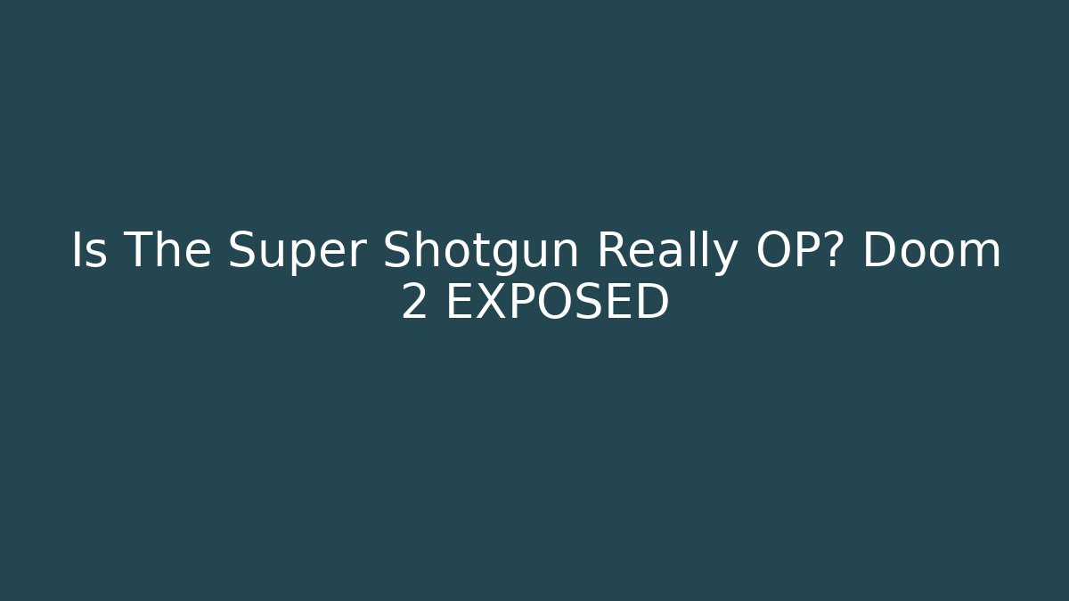 Is The Super Shotgun Really OP? Doom 2 EXPOSED