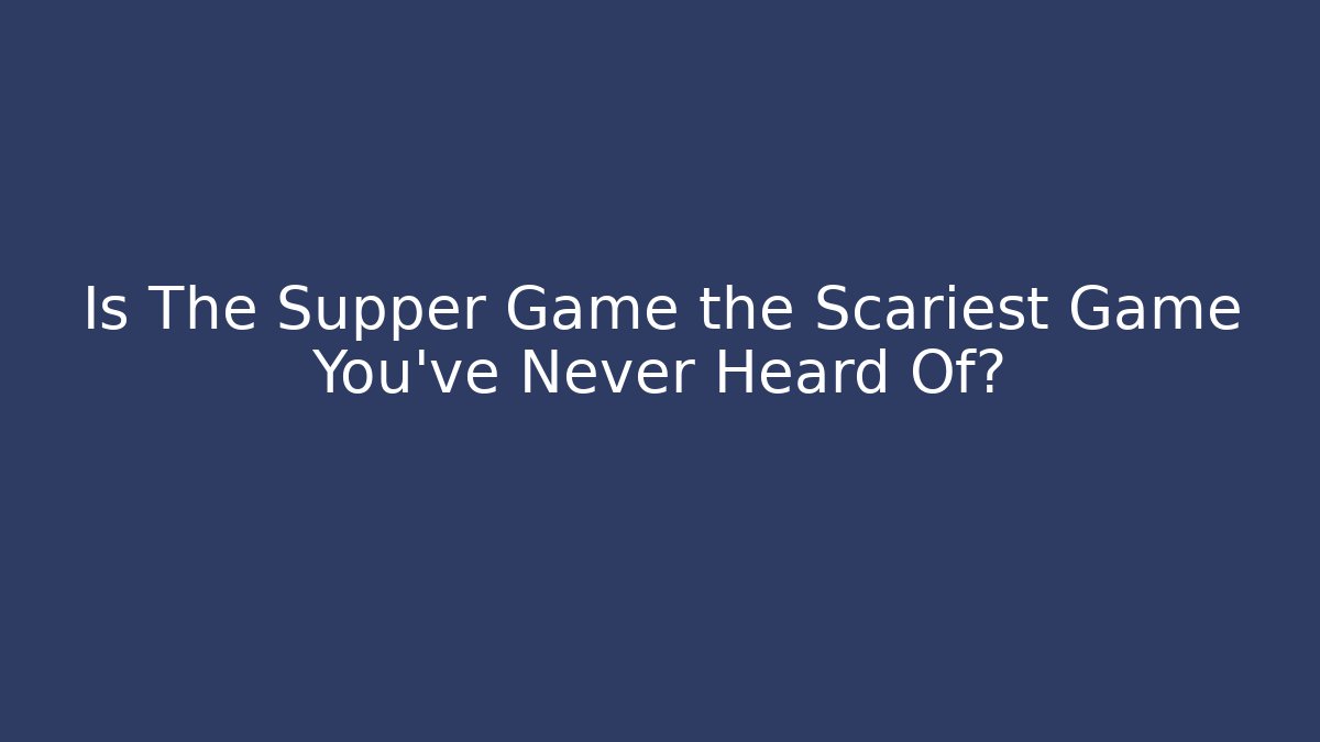 Is The Supper Game the Scariest Game You've Never Heard Of?