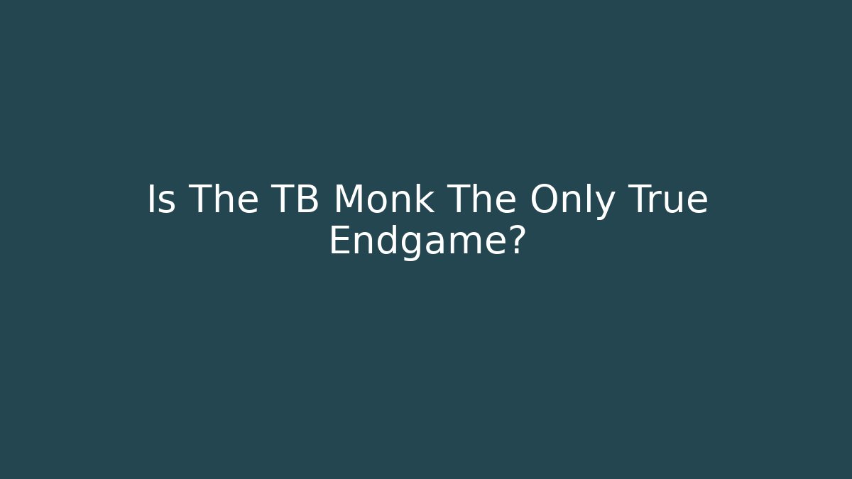 Is The TB Monk The Only True Endgame?