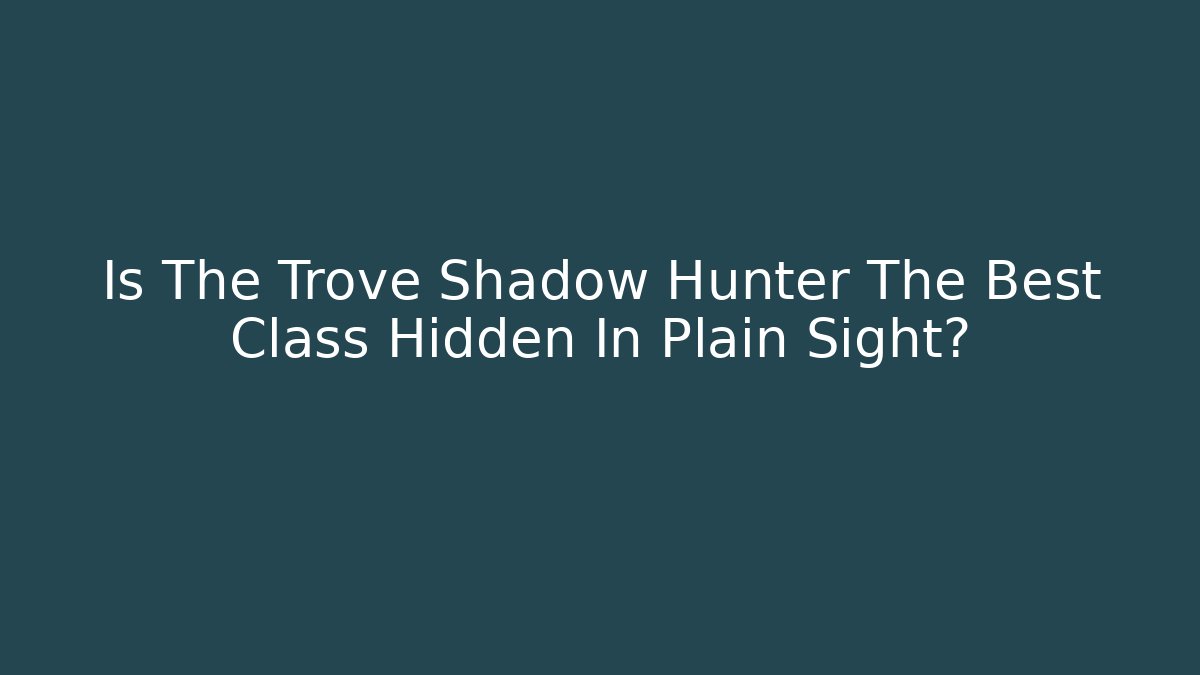 Is The Trove Shadow Hunter The Best Class Hidden In Plain Sight?