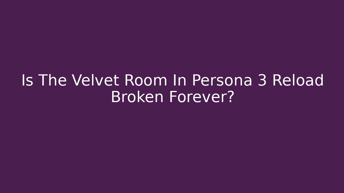 Is The Velvet Room In Persona 3 Reload Broken Forever?