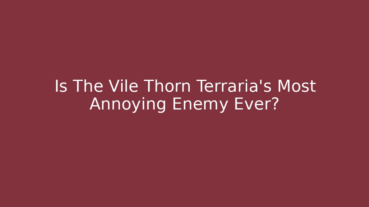 Is The Vile Thorn Terraria's Most Annoying Enemy Ever?
