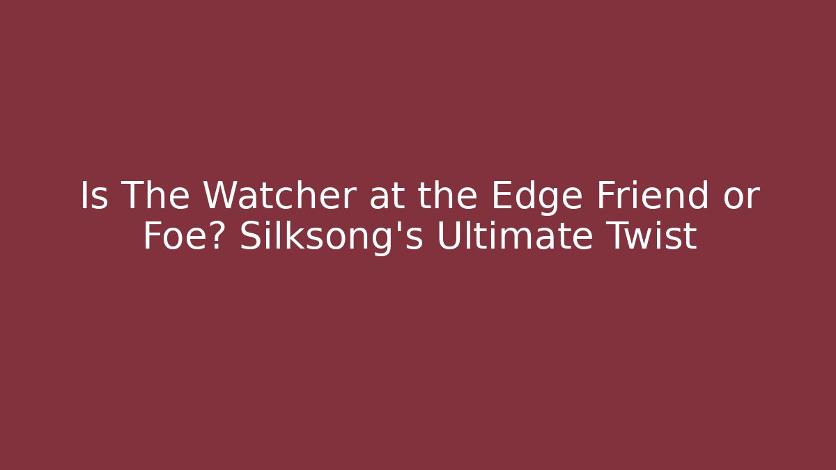 Is The Watcher at the Edge Friend or Foe? Silksong's Ultimate Twist
