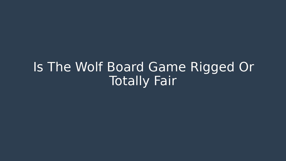 Is The Wolf Board Game Rigged Or Totally Fair