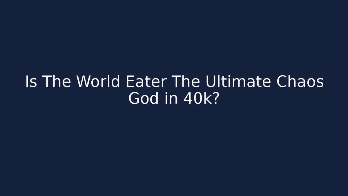 Is The World Eater The Ultimate Chaos God in 40k?