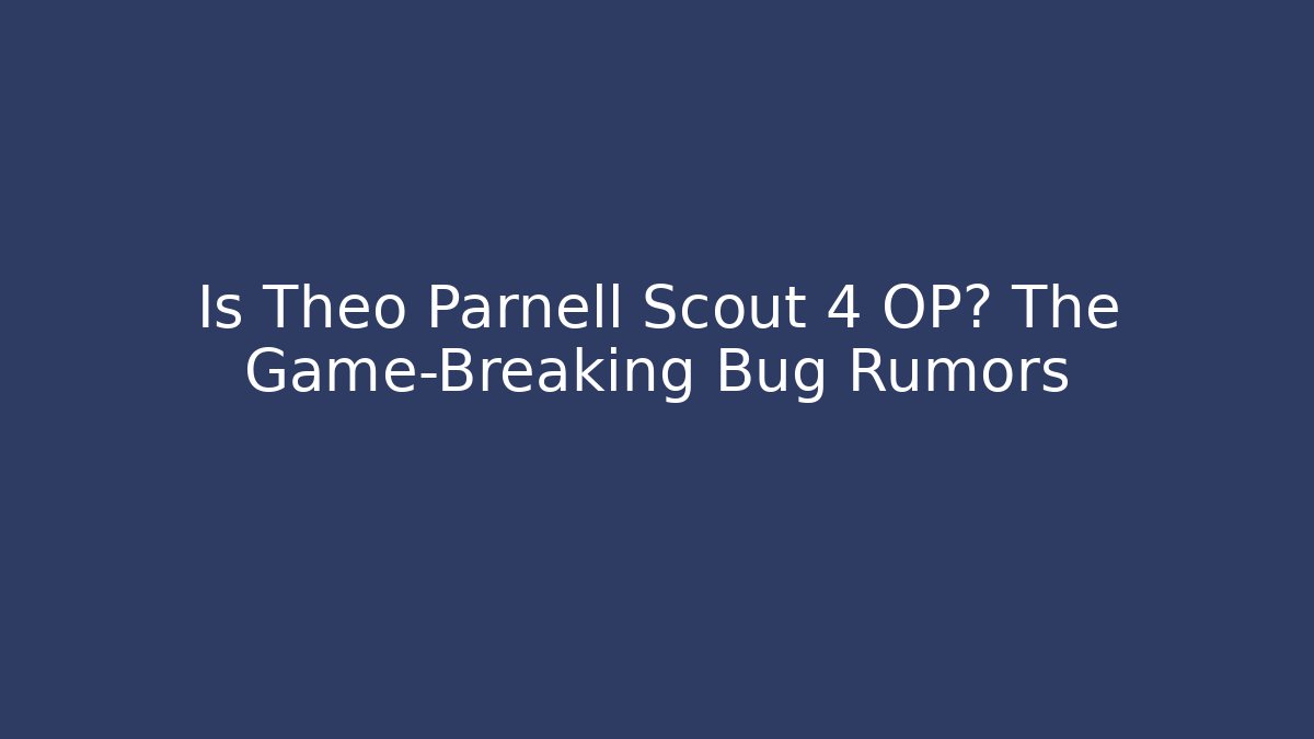 Is Theo Parnell Scout 4 OP? The Game-Breaking Bug Rumors